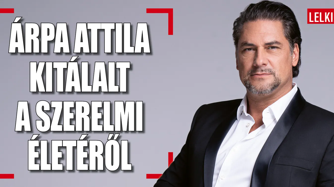 Árpa Attila: Kalandnak indult, házasság lett a vége