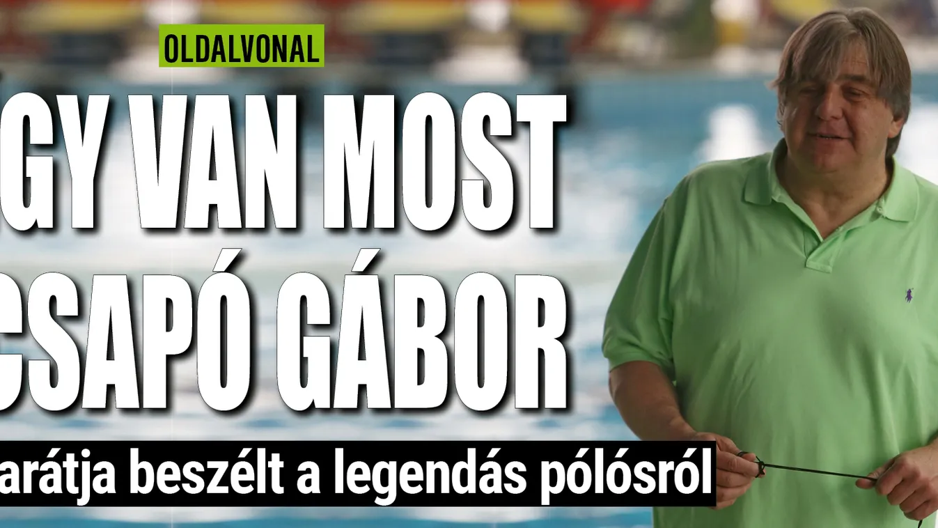 Csapó Gábor állapotáról beszélt a legendás pólós jóbarátja