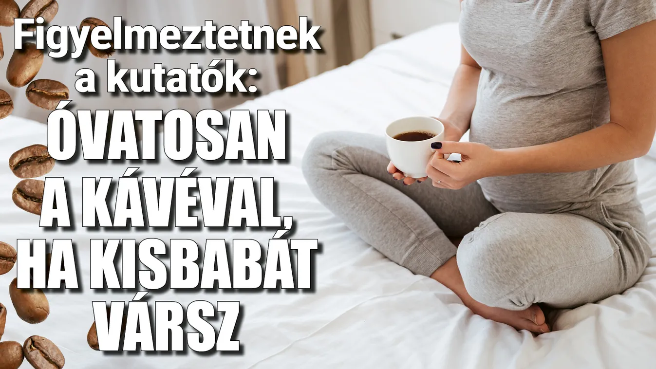 Óvatosan a kávéval, ha kisbabát vársz