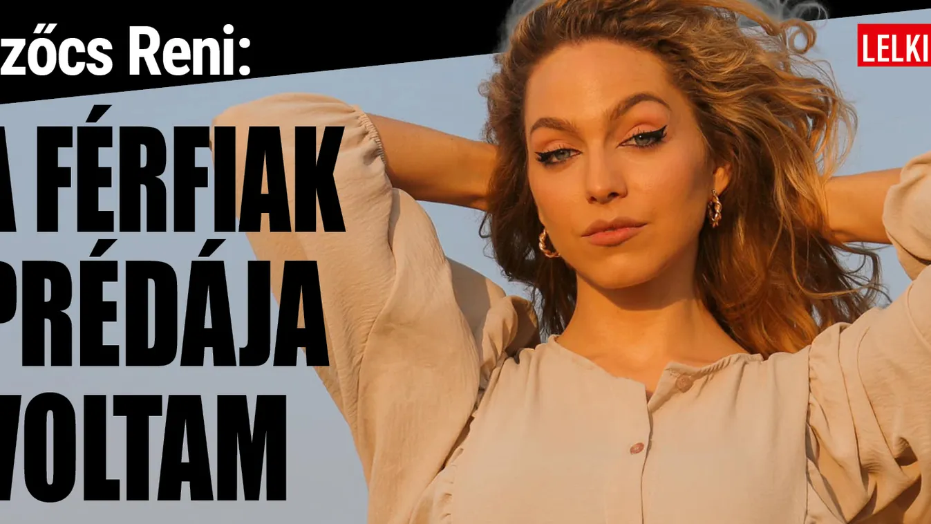 Szőcs Reni: Nem akartam férfiak prédája lenni