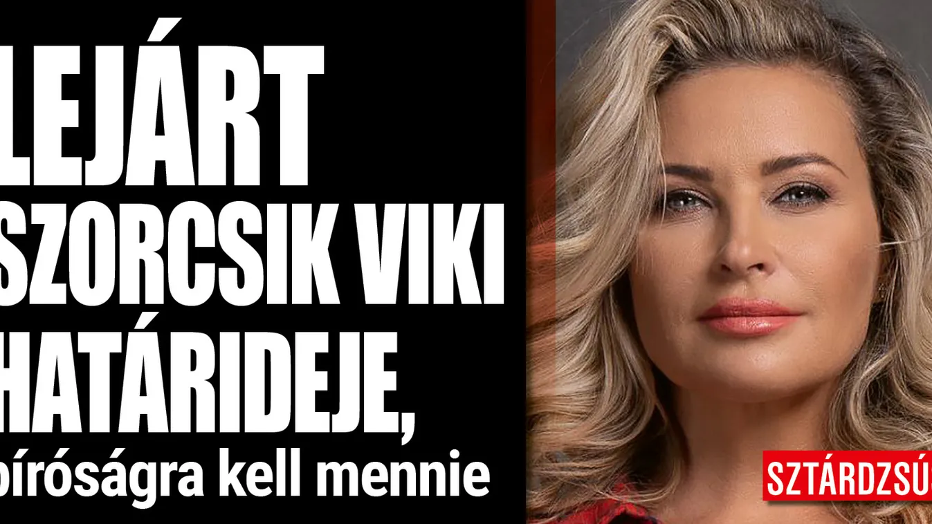 Már csak a bíróságon kérhet bocsánatot Szorcsik Viki