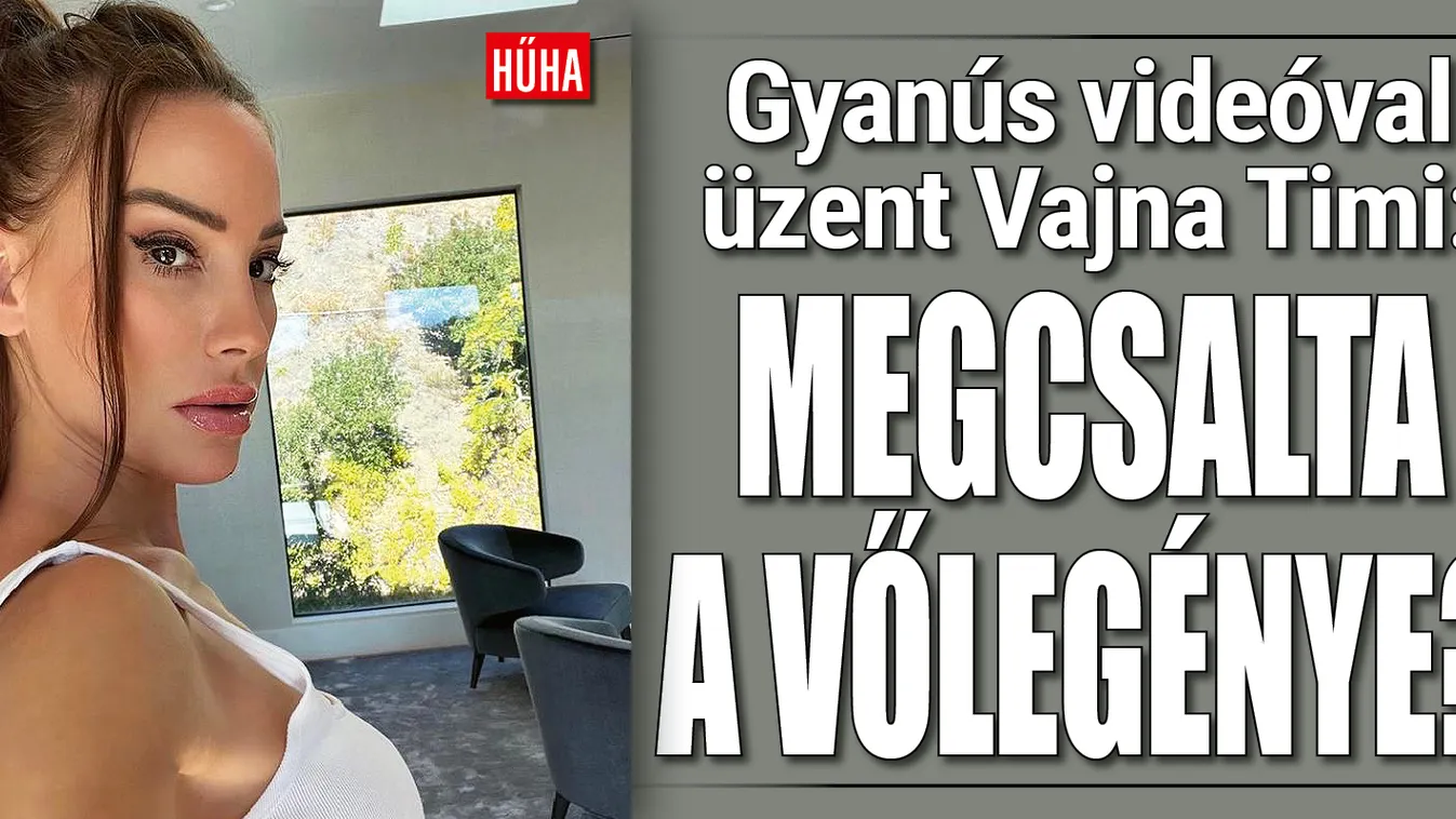 Gyanús videóval üzent Vajna Timi: megcsalta a vőlegénye?