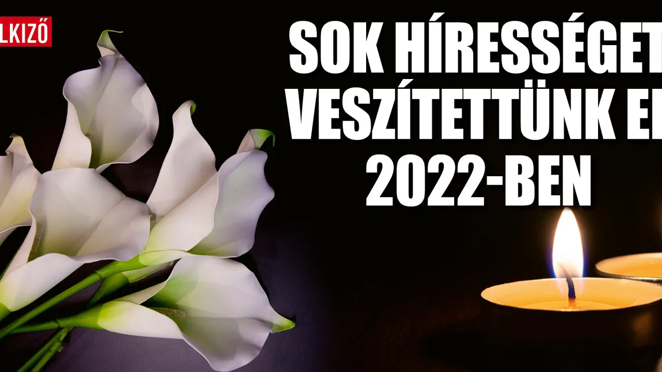2022 a gyász éve volt, tőlük búcsúztunk
