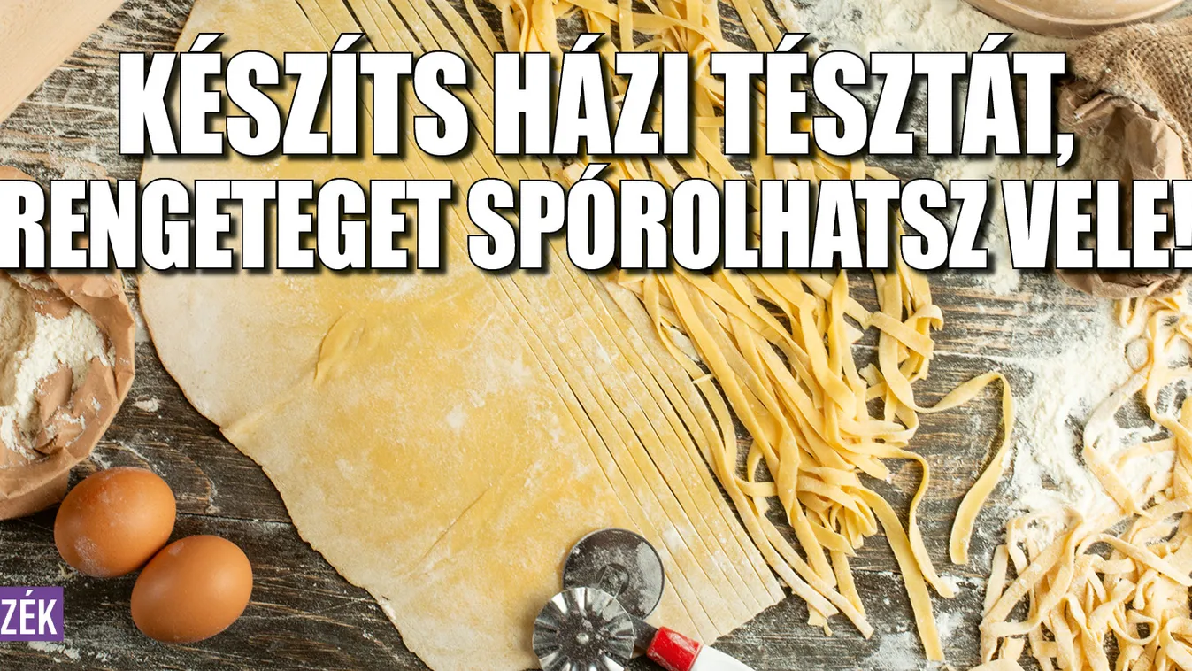 Készíts házi tésztát, rengeteget spórolhatsz vele