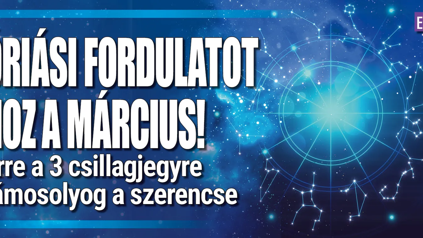 Óriási fordulatot hoz a március ennek a 3 csillagjegynek