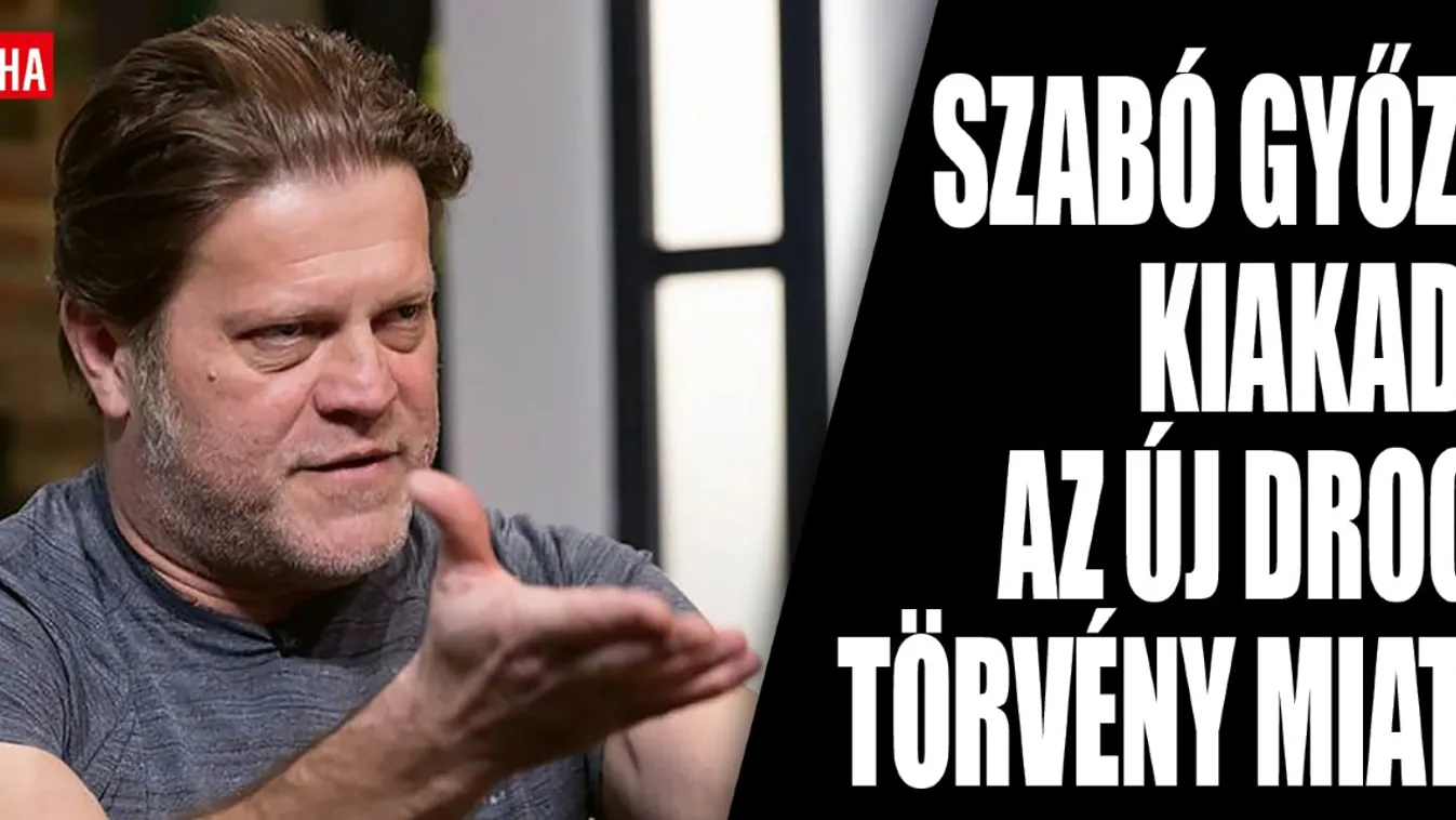 Szabó Győző kiakadt a drogtörvénytől
