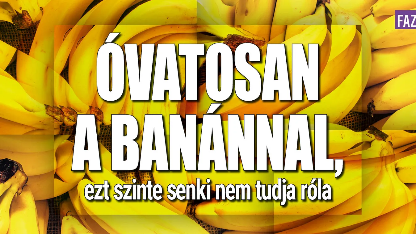 Óvatosan a banánnal, ezt szinte senki nem tudja róla