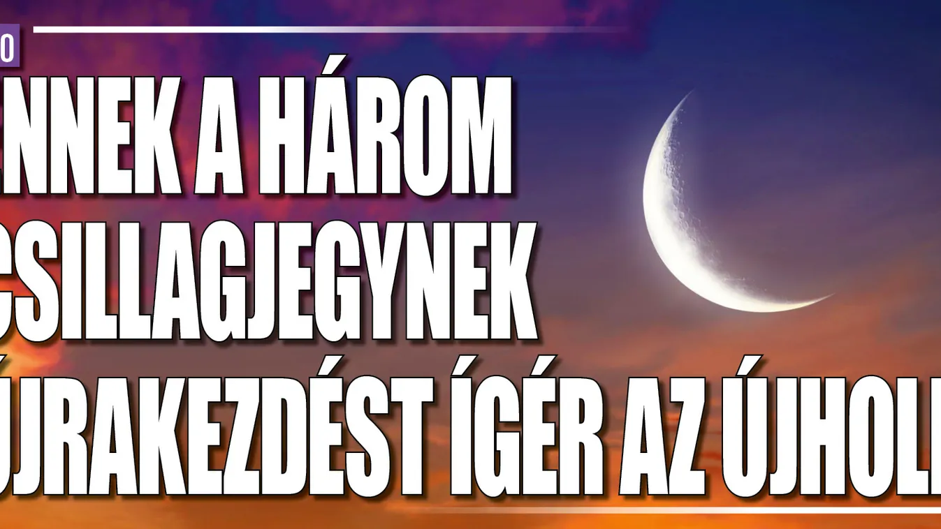 Ennek a három csillagjegynek újrakezdést ígér az újhold