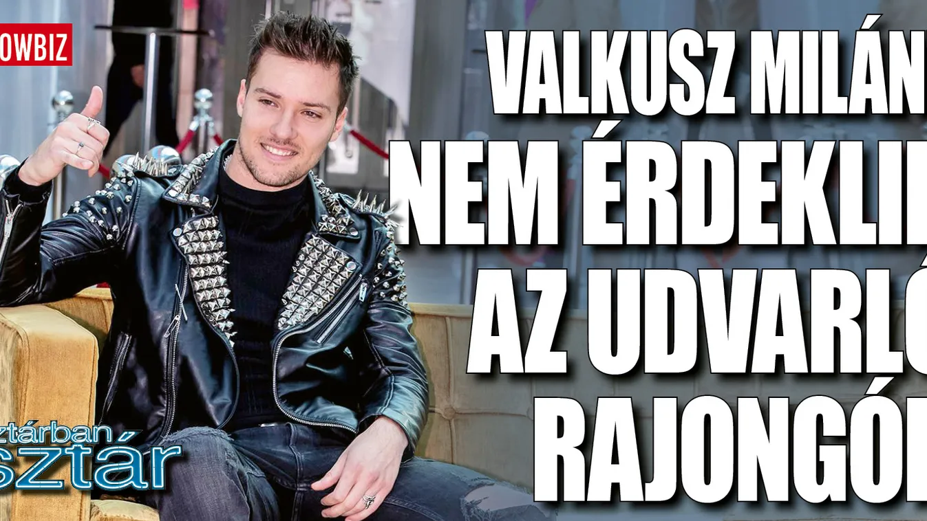 Valkusz Milánt nem érdeklik a neki udvarló csajok