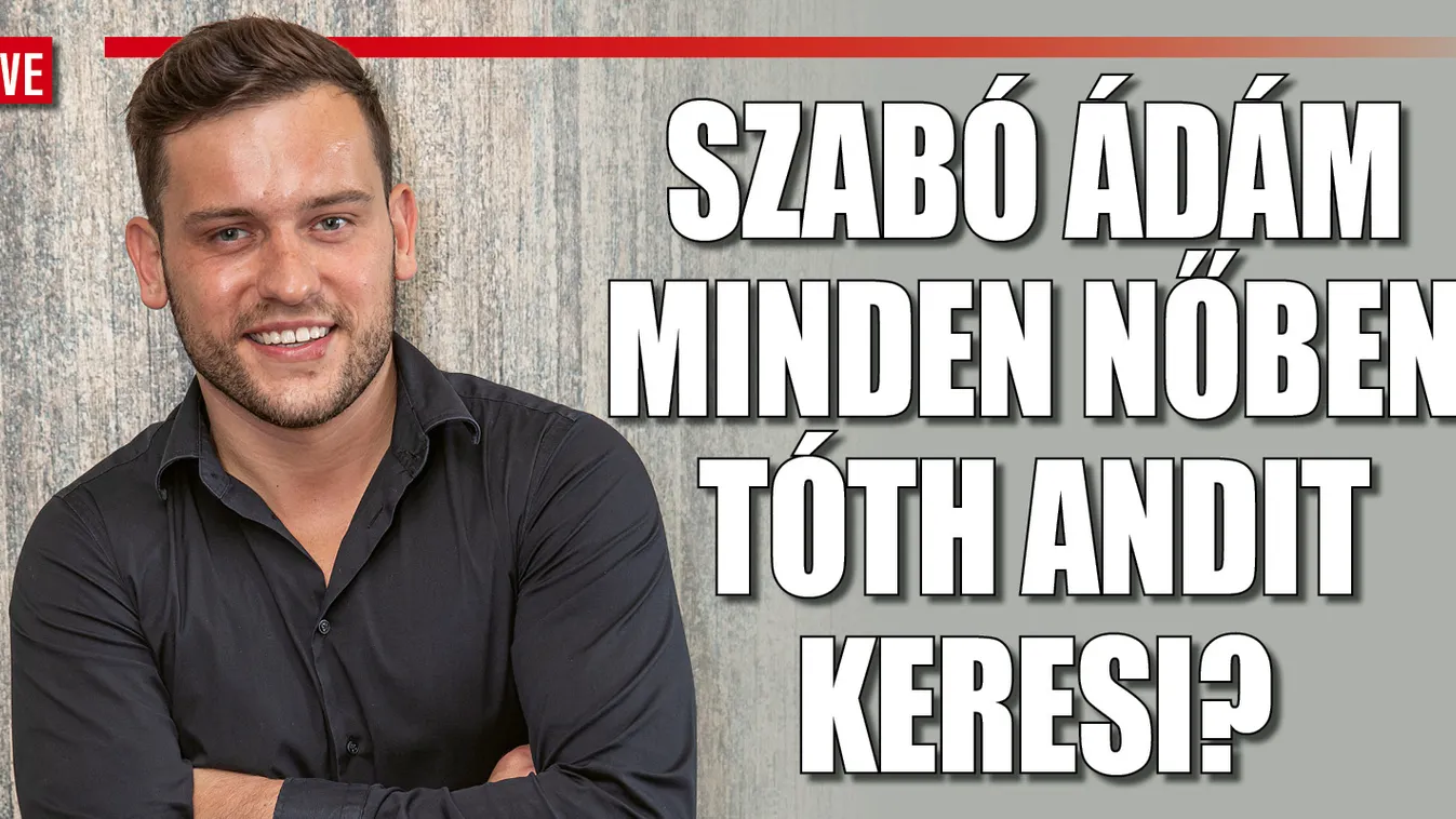 Különös párhuzam: Szabó Ádám minden nőben Tóth Andit keresi?