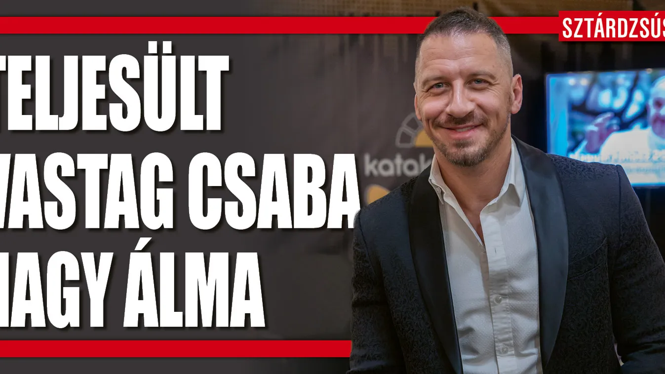 Valóra vált Vastag Csaba legnagyobb álma