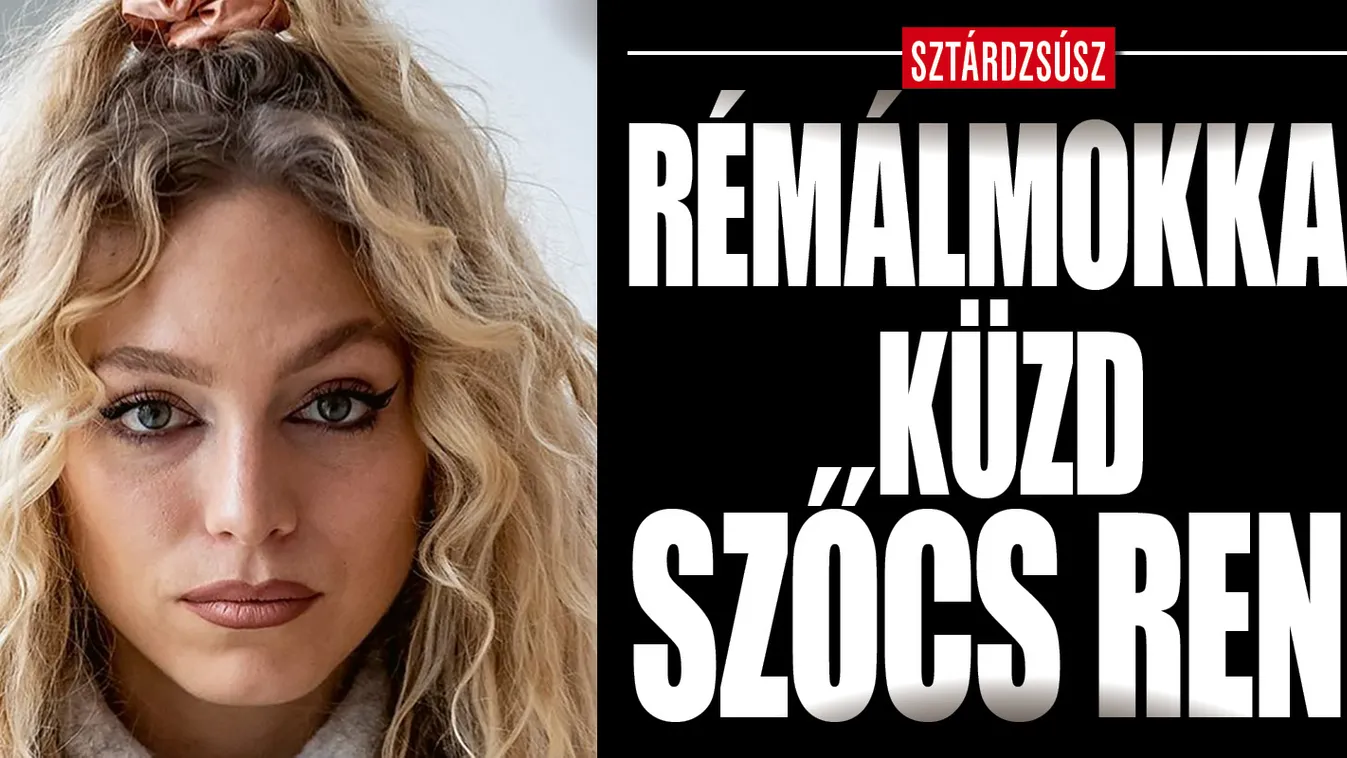 Szőcs Reni egy hete rémálmokkal küzd