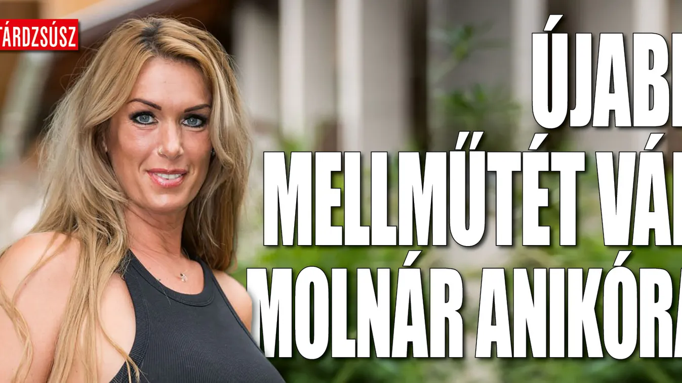 Nagyobbra cseréli megereszkedett melleit Molnár Anikó