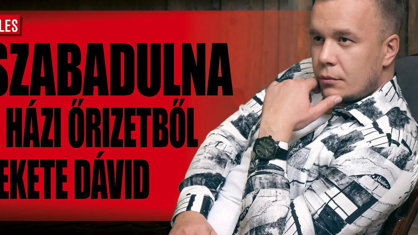 Szabadulna a házi őrizetből Fekete Dávid