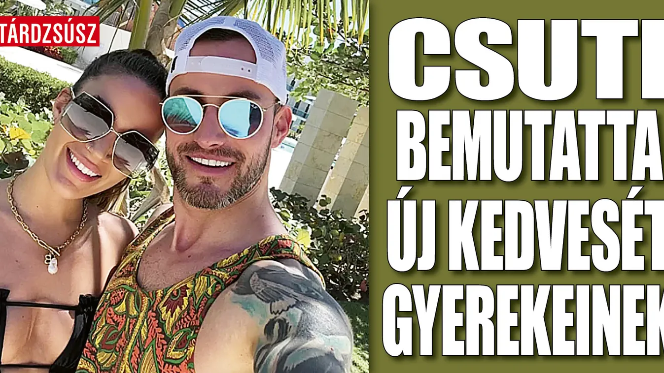 Nagy lépésre szánta el magát új párjával kapcsolatban Csuti
