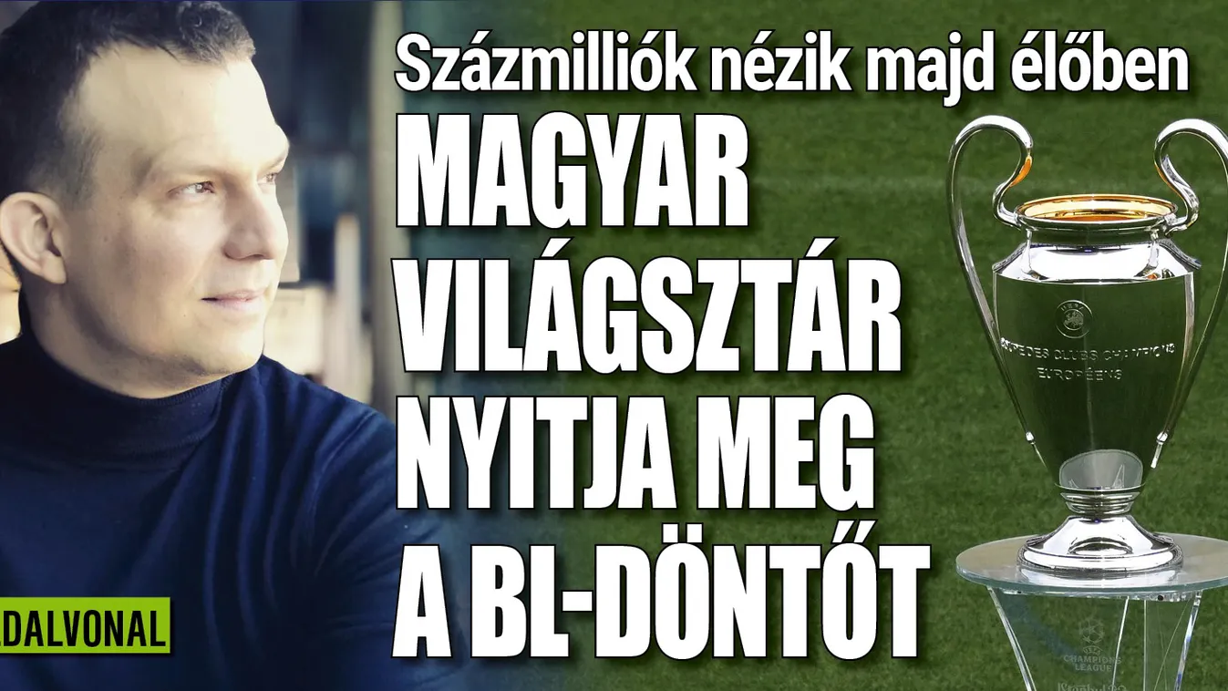 Százmilliók látják a BL-döntő magyar világsztárját