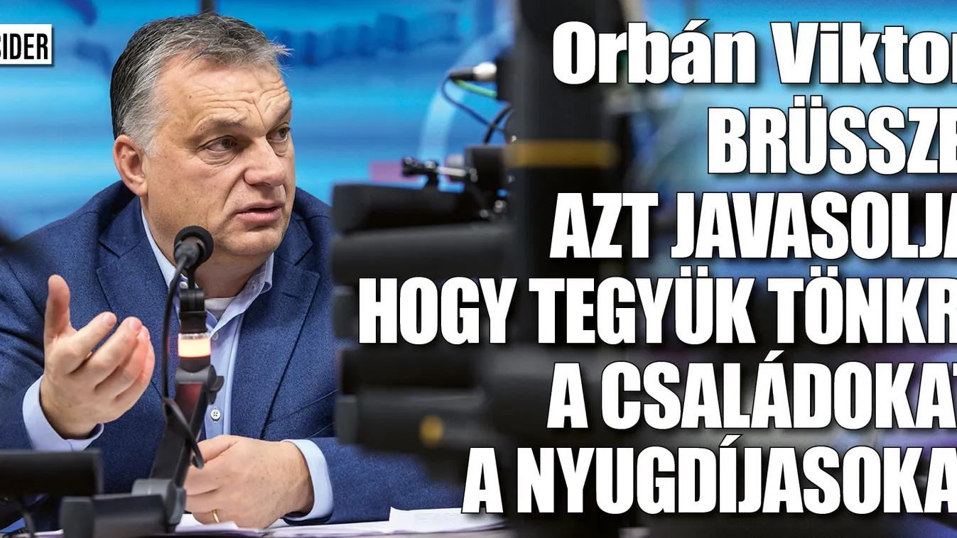 Orbán: Brüsszel tönkretenné a családokat, nyugdíjasokat