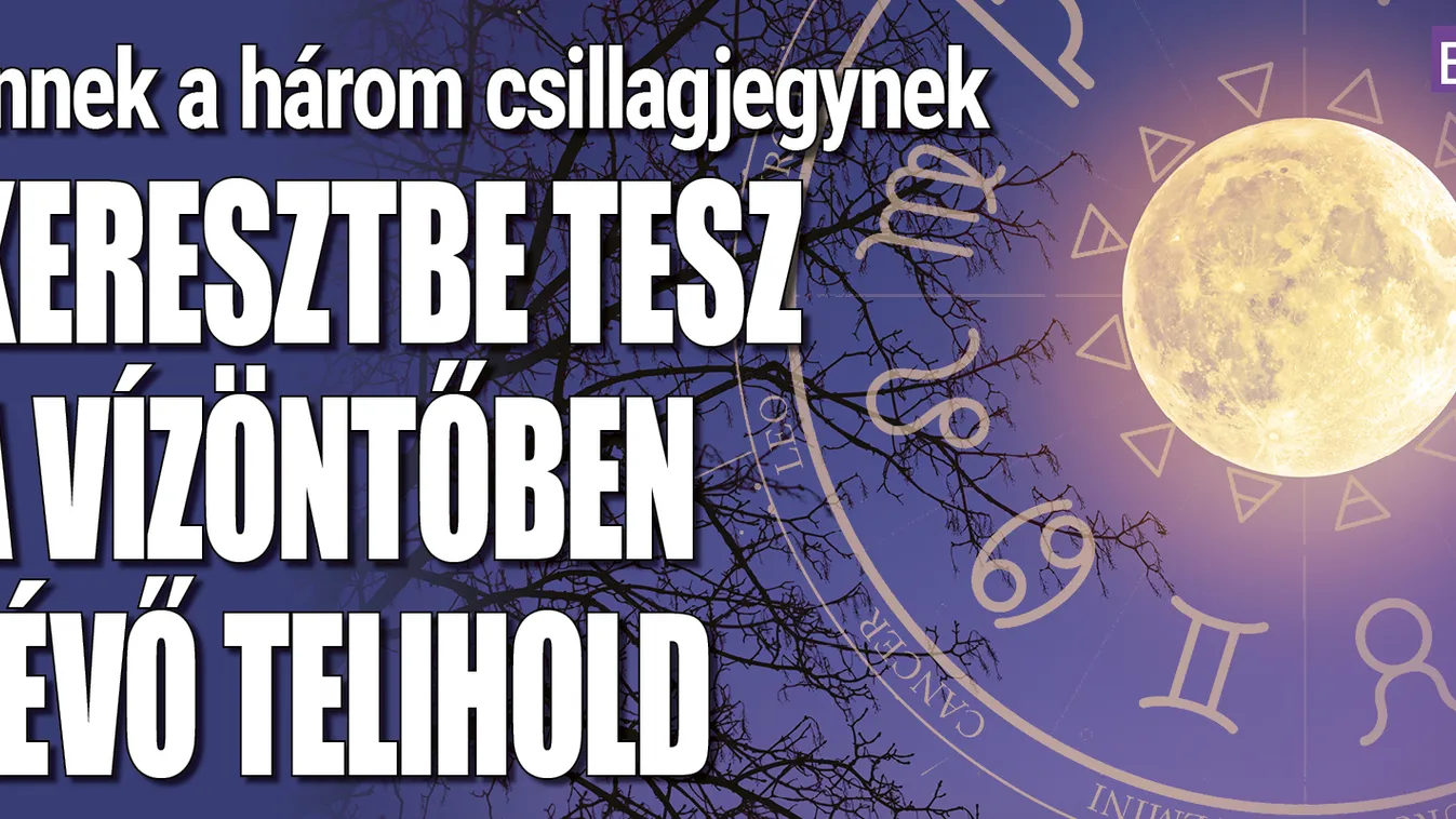 Ennek a három csillagjegynek keresztbe tesz a telihold