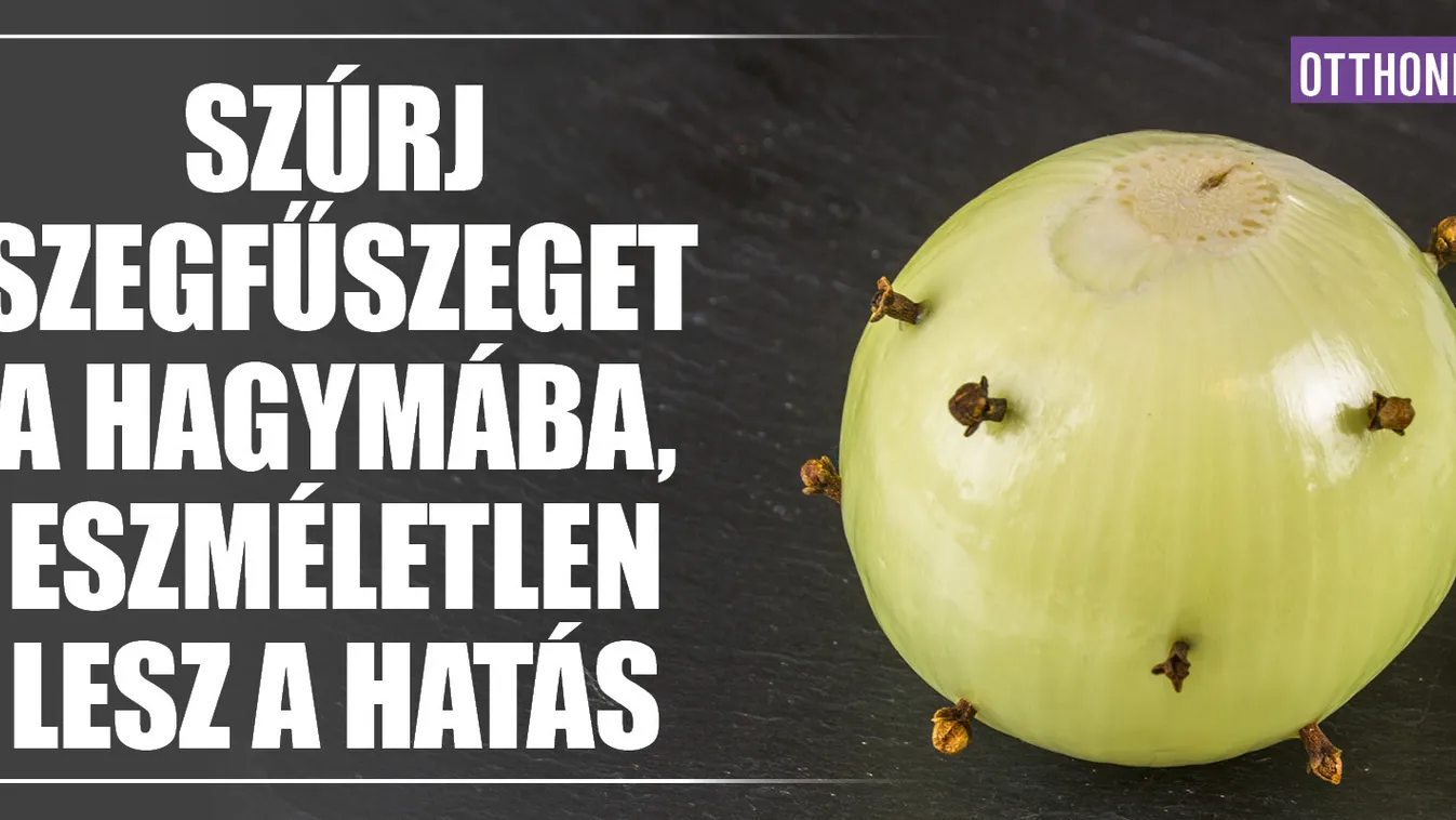 Szúrj szegfűszeget a hagymába, eszméletlen lesz a hatás