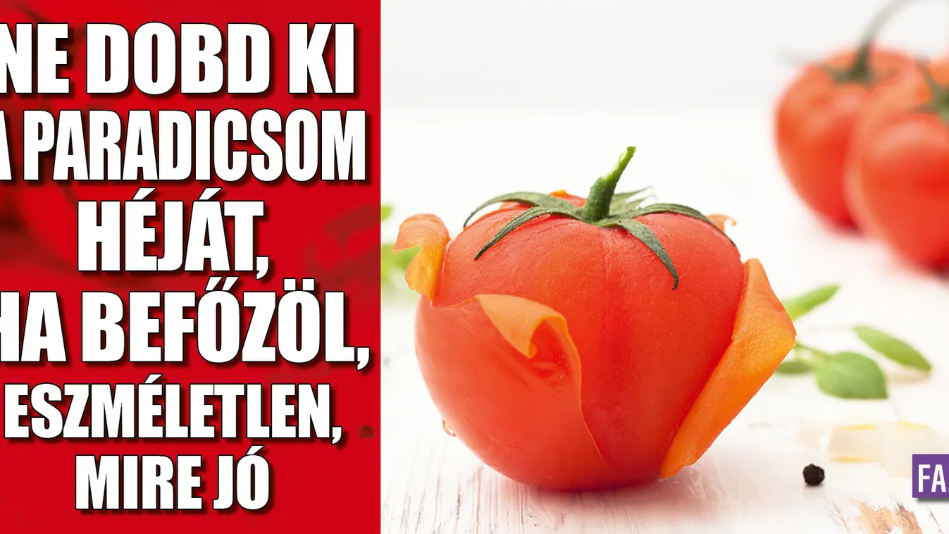Ne dobd ki a paradicsom héját, eszméletlen, mire jó