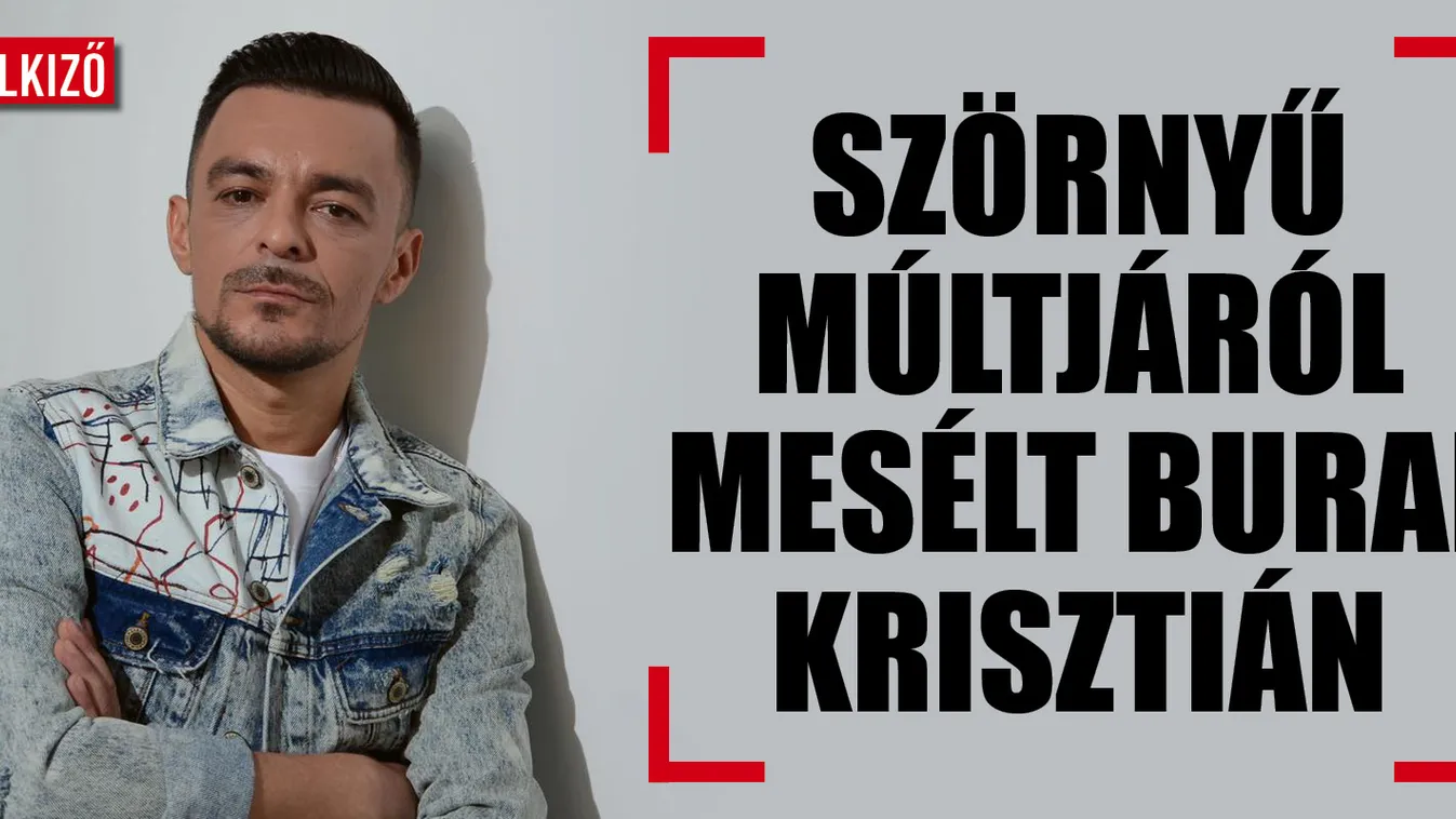 Burai Krisztián kendőzetlenül vallott sötét múltjáról