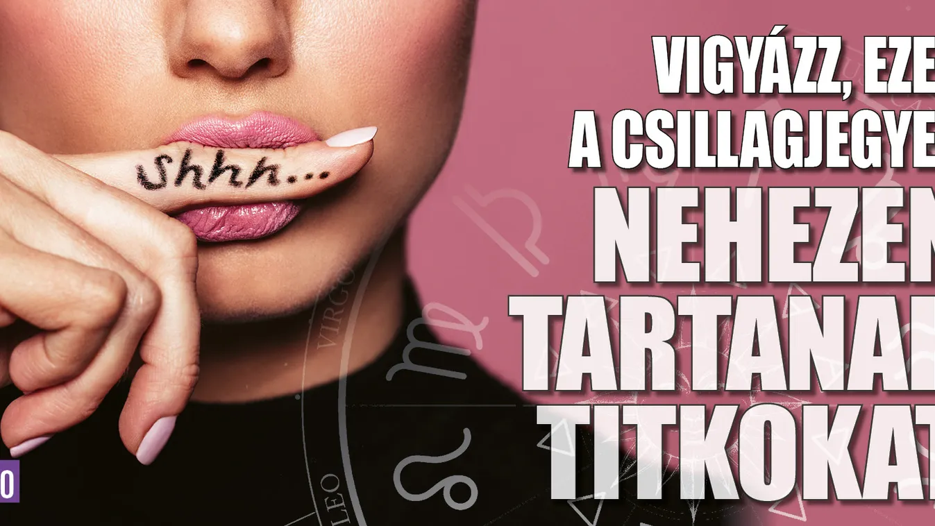 Vigyázz, mert ezek a csillagjegyek nem tartanak titkokat
