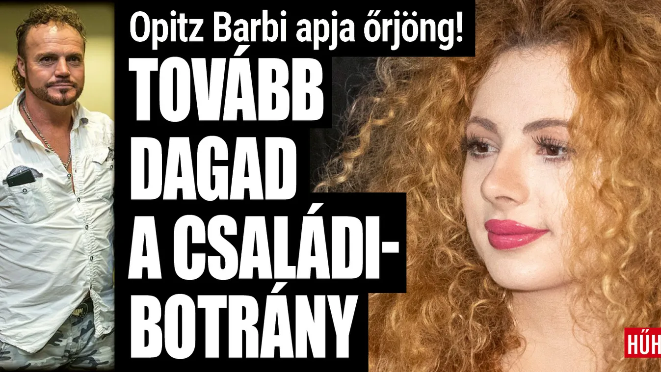 Tovább dagad a családi botrány! Őrjöng Opitz Barbi édesapja