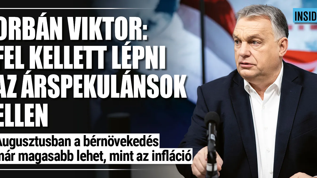 Orbán Viktor: fel kellett lépni az árspekulánsok ellen