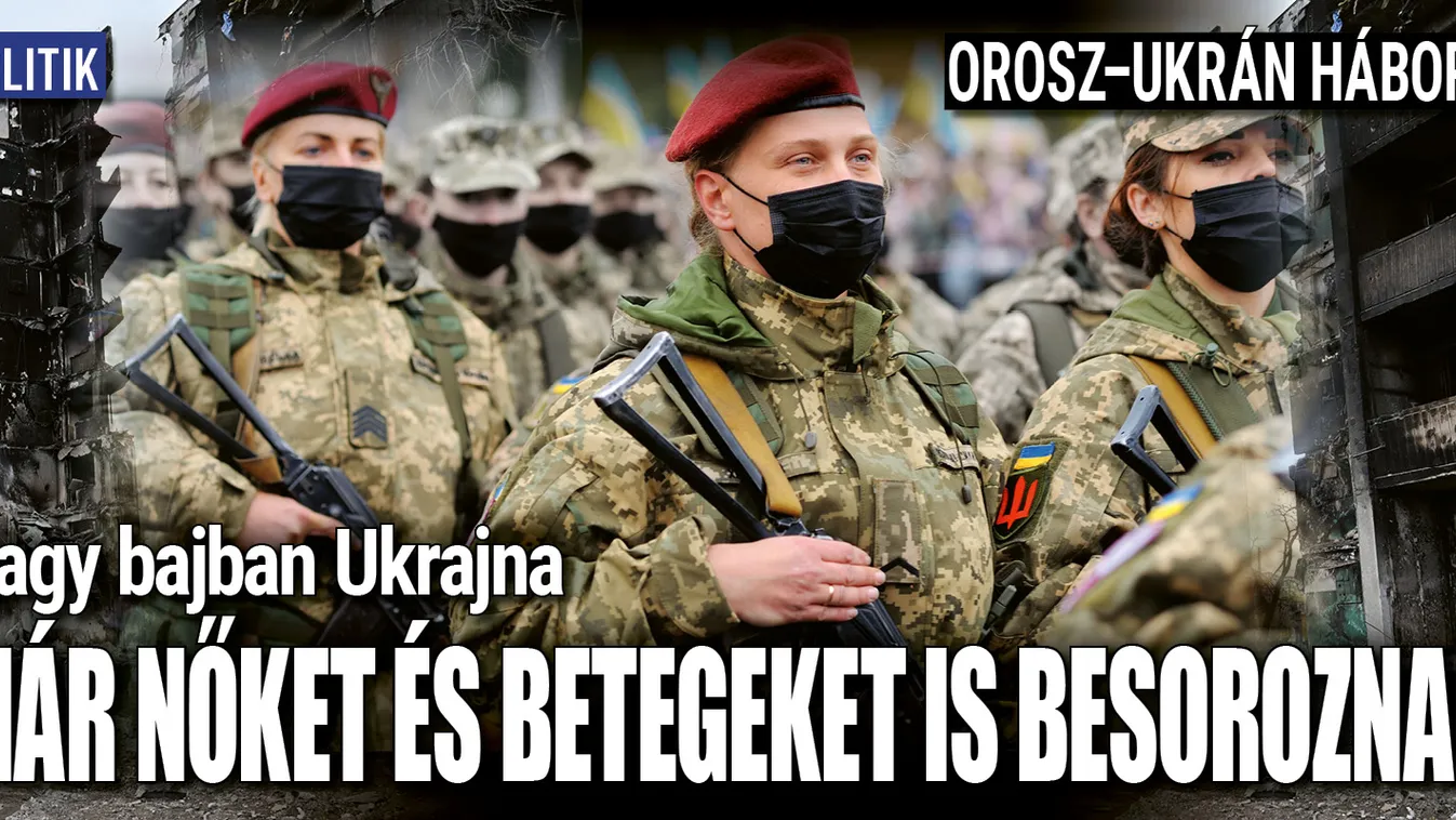 Már a nőket és a betegeket is besorozzák az ukrán hadseregbe