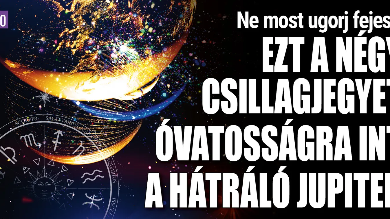  Ezt a négy csillagjegyet óvatosságra inti most a Jupiter