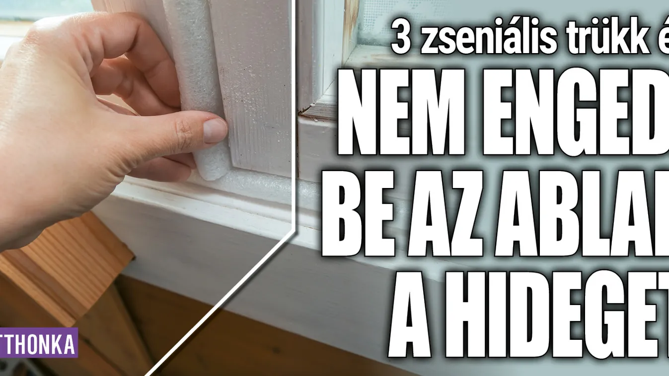 3 zseniális trükk, és nem engedi be az ablak a hideget