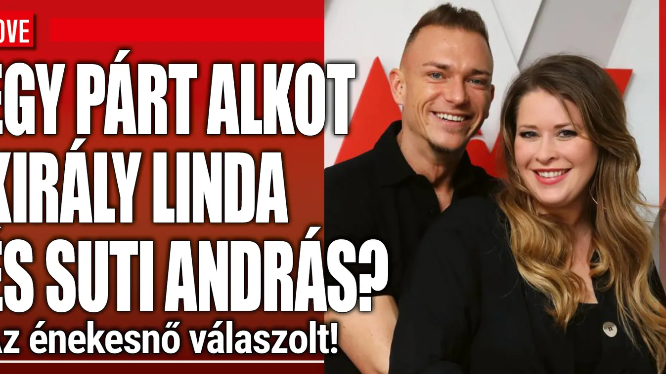 Király Linda reagált: Egy párt alkotnak Suti Andrissal?