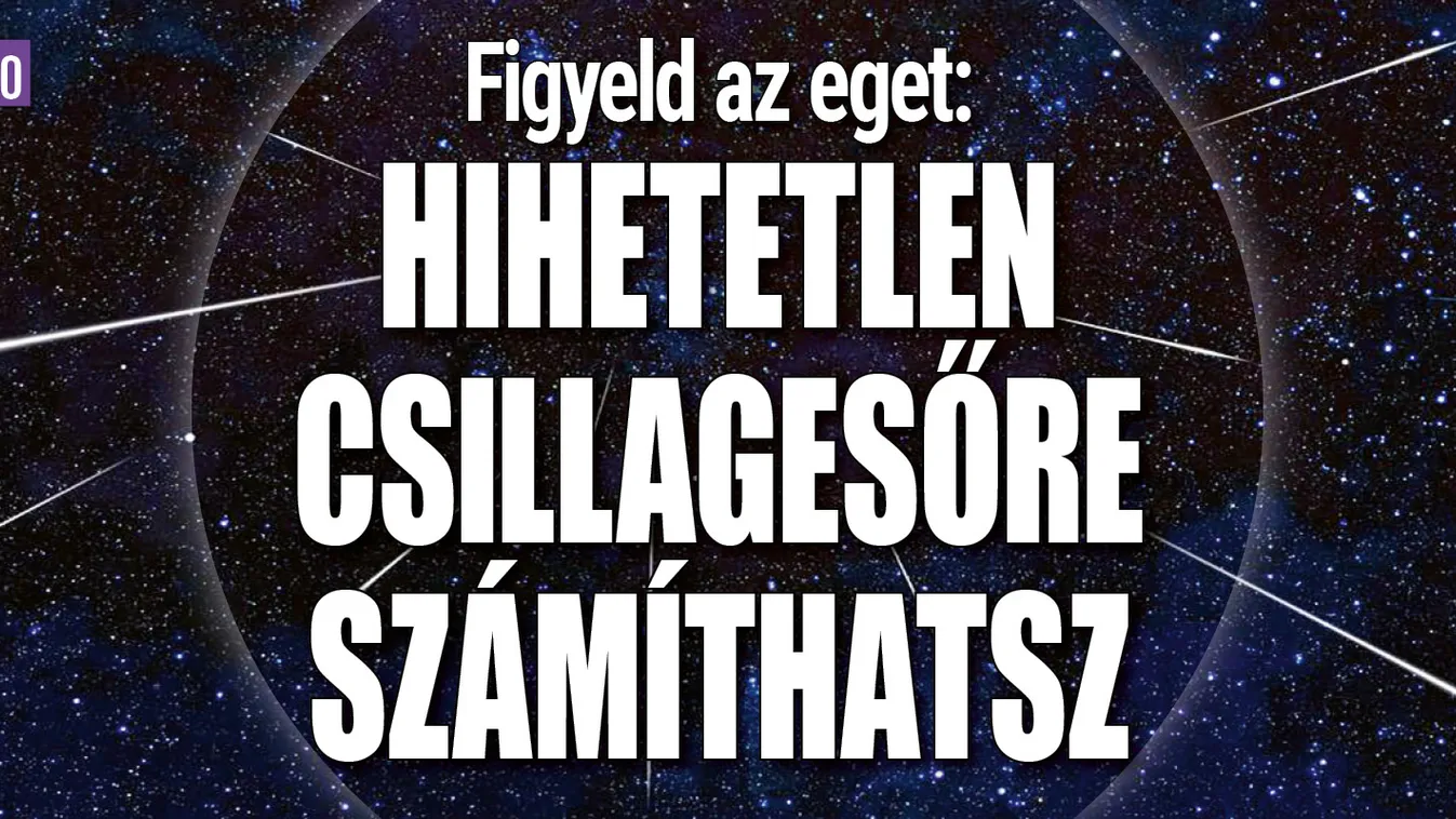 Figyeld ma az eget, hihetetlen csillagesőre számíthatsz