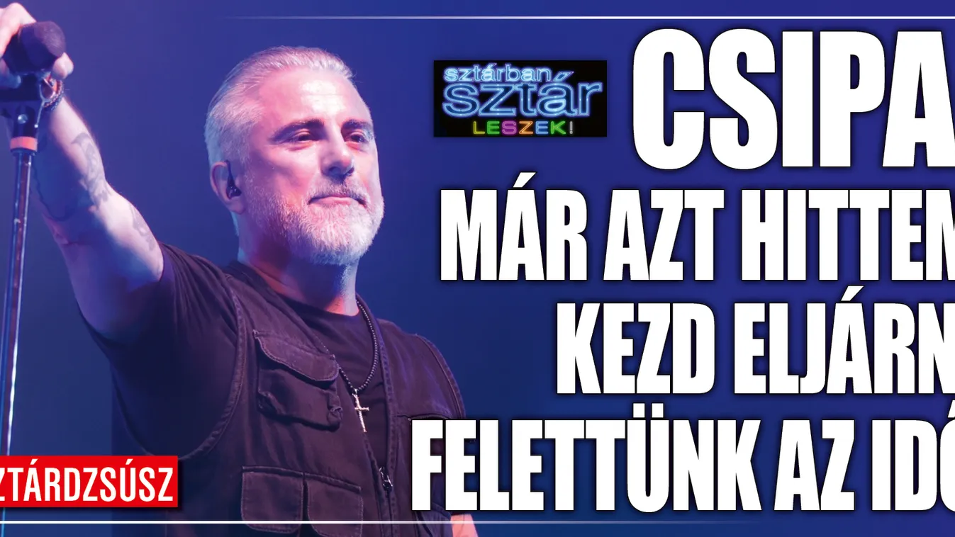 Csipa: „Már azt hittem, kezd eljárni felettünk az idő...˝