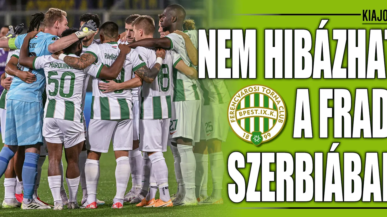 Kötelező a győzelem, nem hibázhat a Fradi Szerbiában