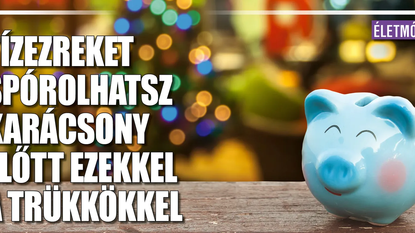 Tízezreket spórolhatsz karácsony előtt ezekkel a trükkökkel
