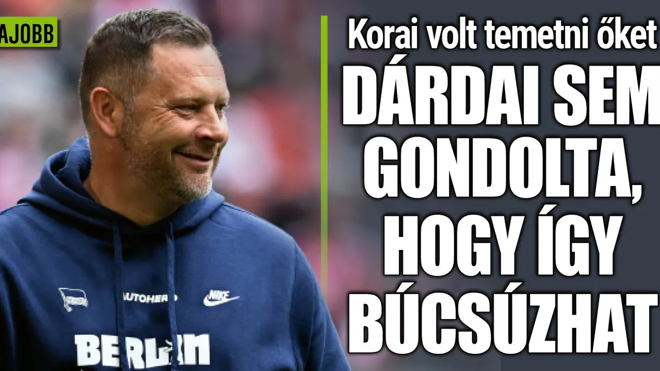 Dárdai Pál sosem gondolta, hogy így búcsúzhat