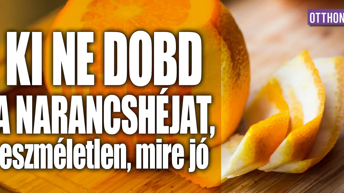 Ki ne dobd a narancshéjat, eszméletlen, mire jó