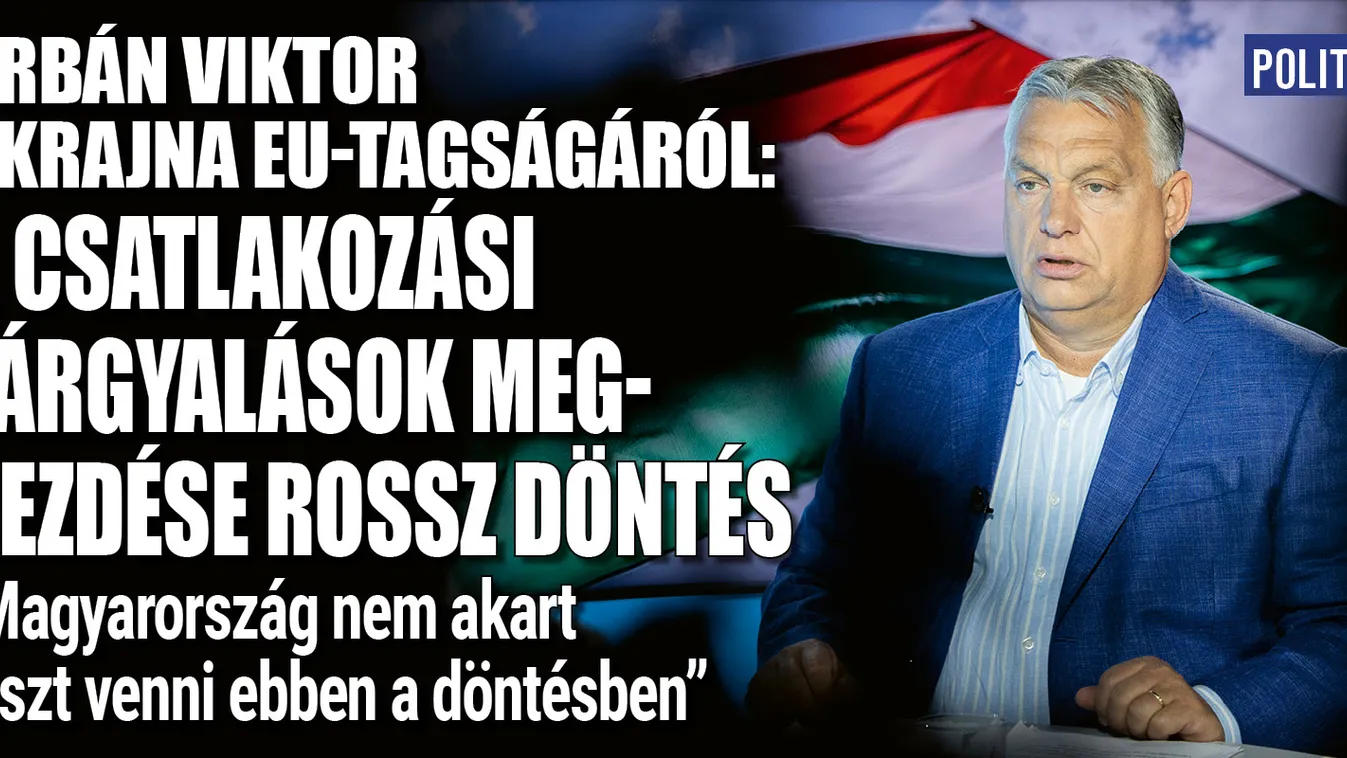 Orbán: Ukrajna csatlakozása rossz döntés