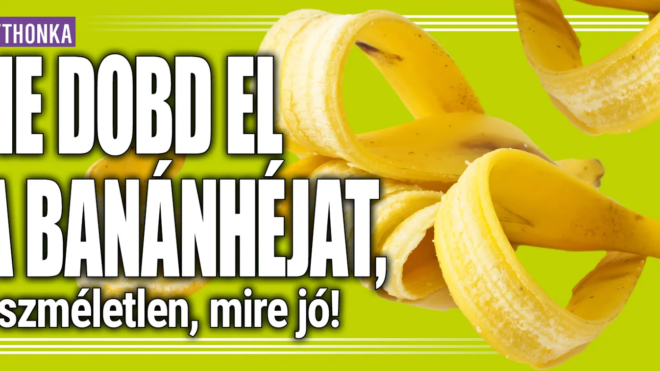 Ne dobd el a banán héját, eszméletlen, mire jó