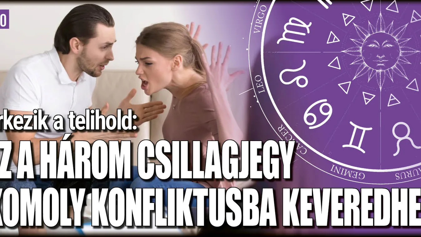 Telihold: ez a 3 csillagjegy komoly konfliktusba keveredhet