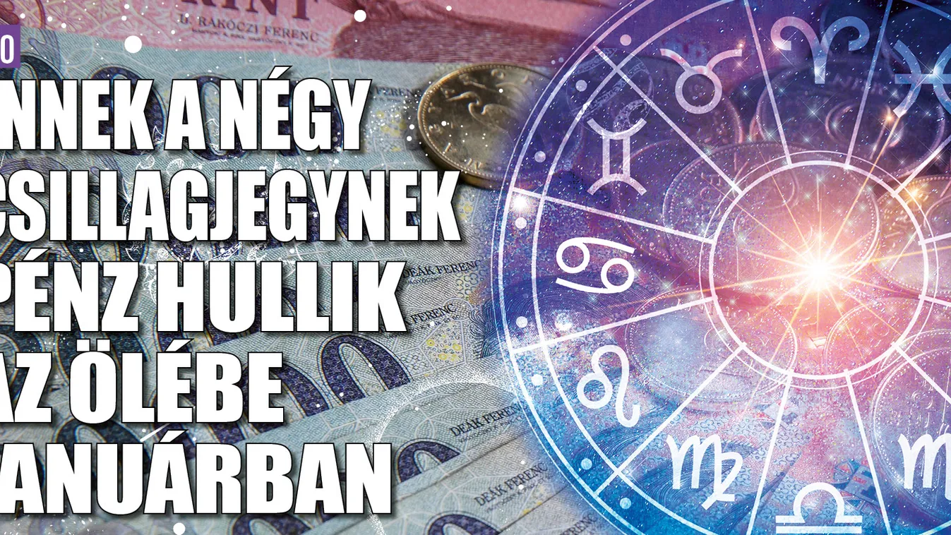 Ennek a négy csillagjegynek pénz hullik az ölébe januárban