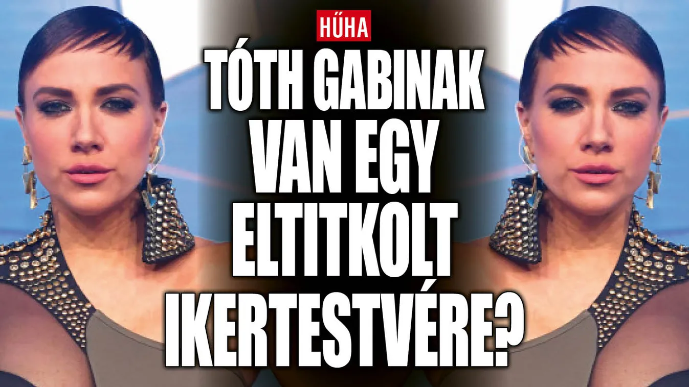 Tóth Gabinak van egy eltitkolt ikertestvére?