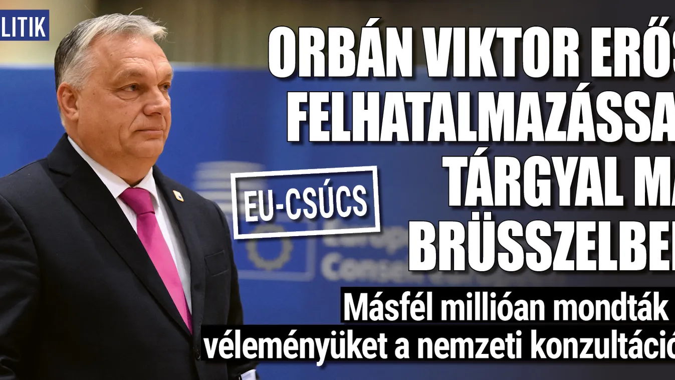 Erős felhatalmazással tárgyal ma Brüsszelben Orbán Viktor