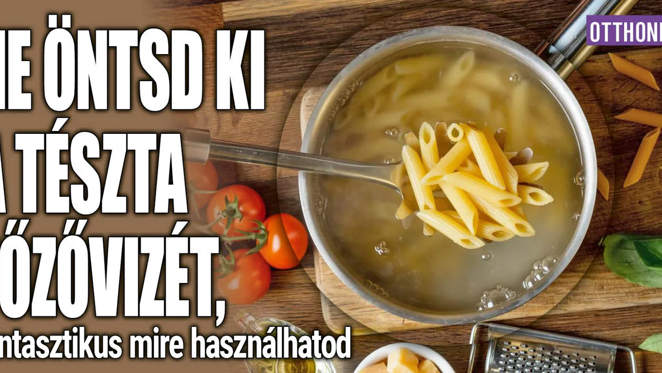 Ne öntsd ki a tészta főzővizét: mutatjuk, mire használhatod