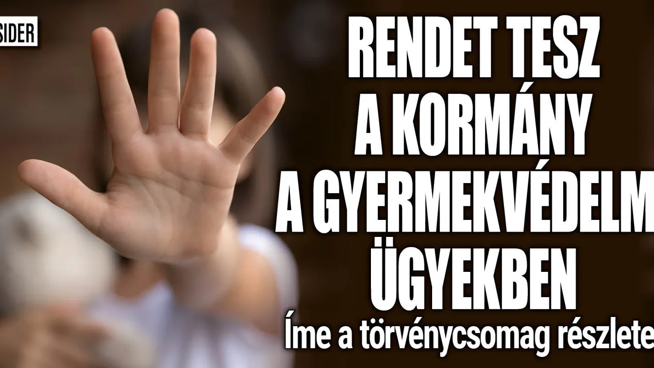 Rendet tesz a kormány a gyermekvédelmi ügyekben