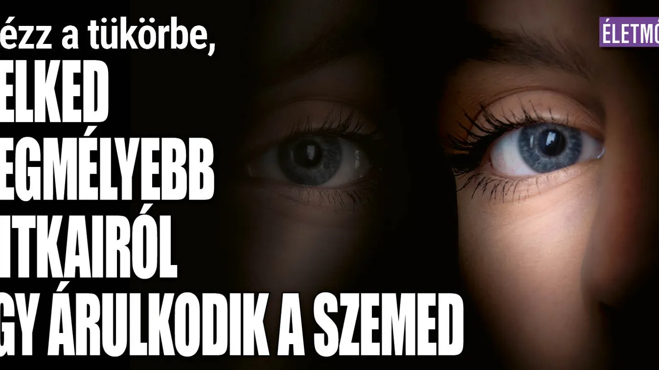 Nézz a tükörbe, lelked titkairól így árulkodik a szemed