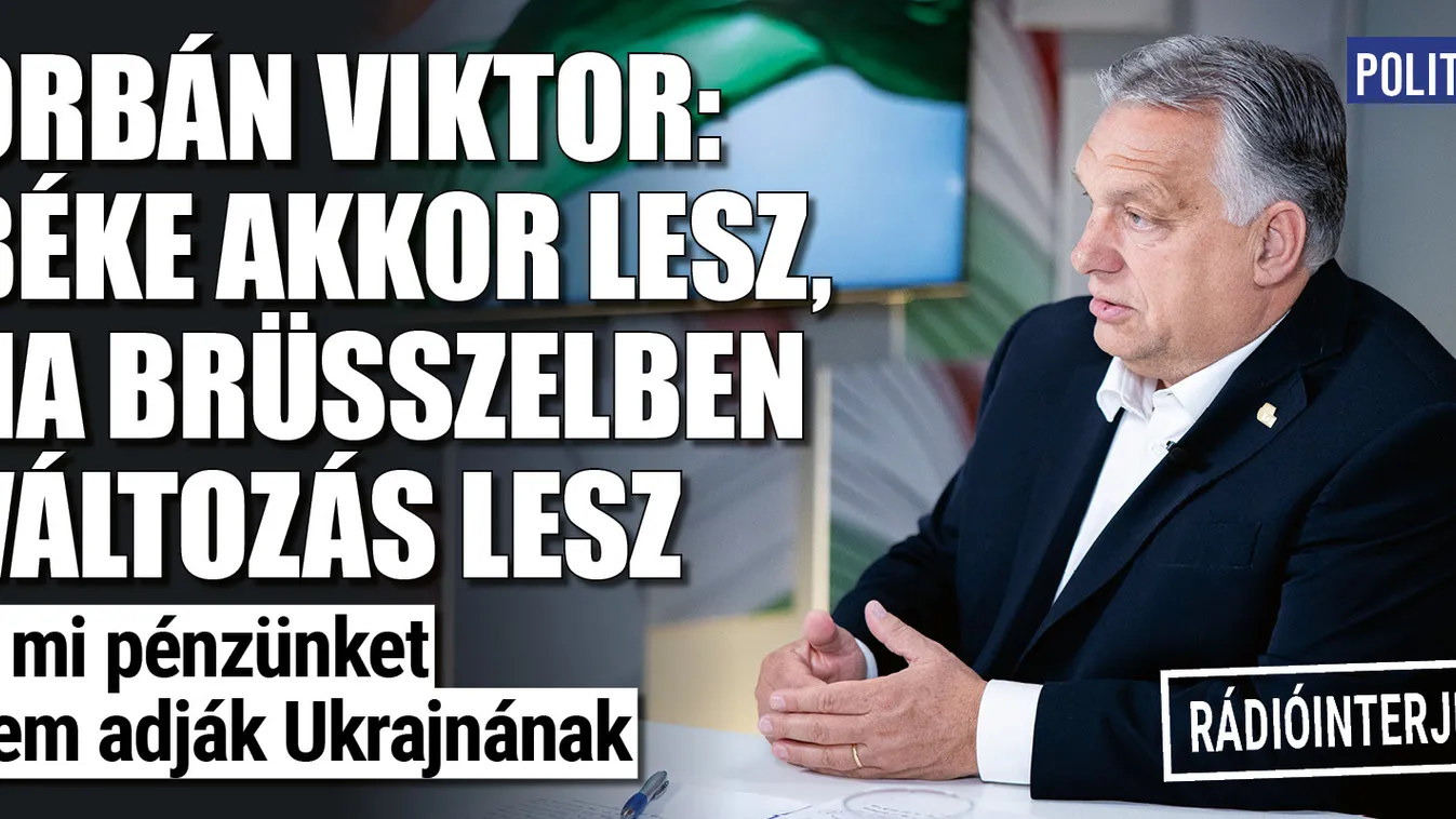 Orbán Viktor: Béke akkor lesz, ha Brüsszelben változás lesz