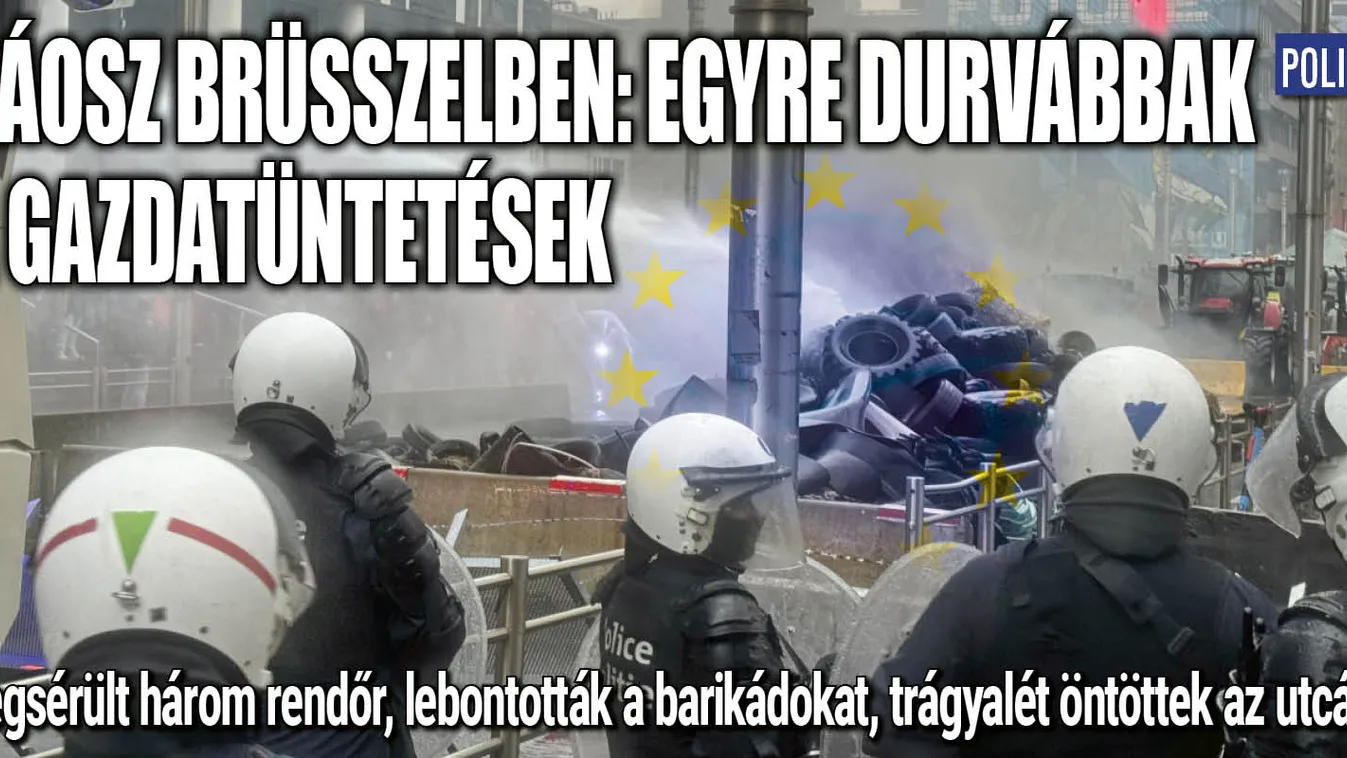 Káosz Brüsszelben: egyre durvábbak a gazdatüntetések