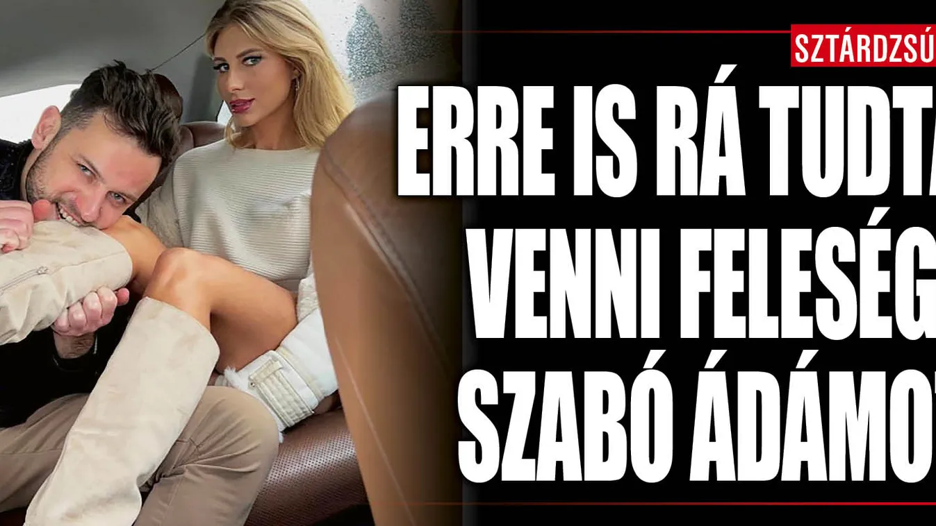 Erre is rá tudta venni a felesége Szabó Ádámot